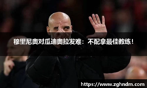 穆里尼奥对瓜迪奥拉发难：不配拿最佳教练！
