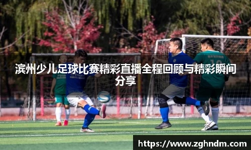 滨州少儿足球比赛精彩直播全程回顾与精彩瞬间分享