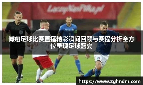 博翔足球比赛直播精彩瞬间回顾与赛程分析全方位呈现足球盛宴