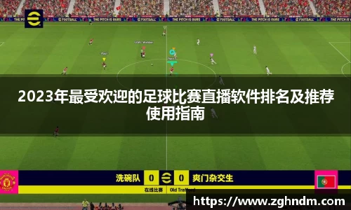 2023年最受欢迎的足球比赛直播软件排名及推荐使用指南