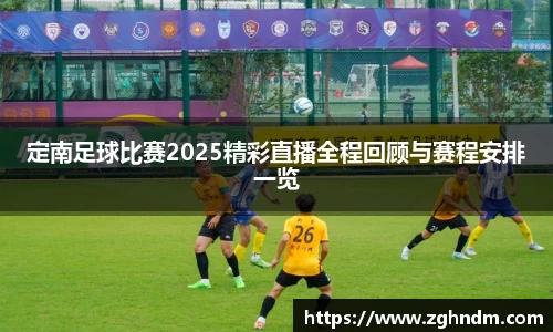 定南足球比赛2025精彩直播全程回顾与赛程安排一览