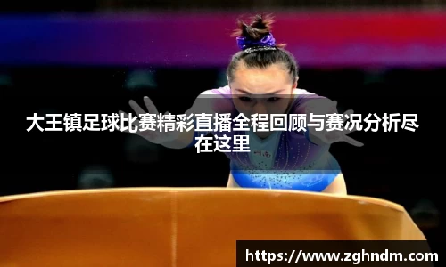 大王镇足球比赛精彩直播全程回顾与赛况分析尽在这里