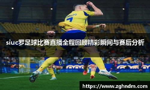 siuc罗足球比赛直播全程回顾精彩瞬间与赛后分析