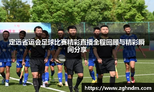 定远省运会足球比赛精彩直播全程回顾与精彩瞬间分享