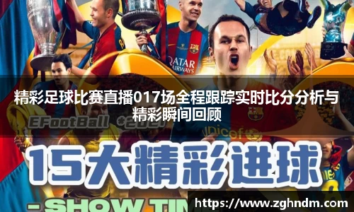 精彩足球比赛直播017场全程跟踪实时比分分析与精彩瞬间回顾