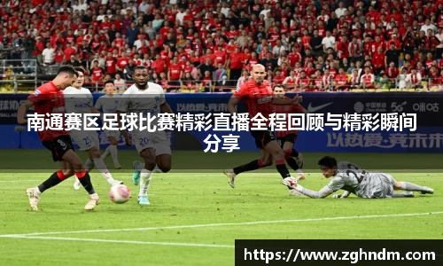 南通赛区足球比赛精彩直播全程回顾与精彩瞬间分享