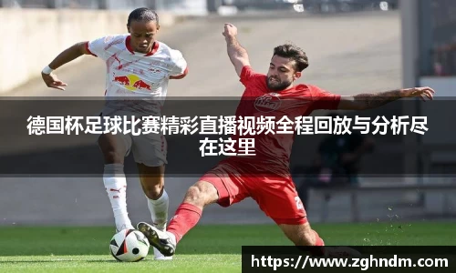 德国杯足球比赛精彩直播视频全程回放与分析尽在这里
