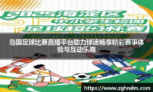 岛国足球比赛直播平台助力球迷畅享精彩赛事体验与互动乐趣