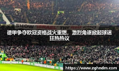 德甲争夺欧冠资格战火重燃，激烈角逐掀起球迷狂热热议