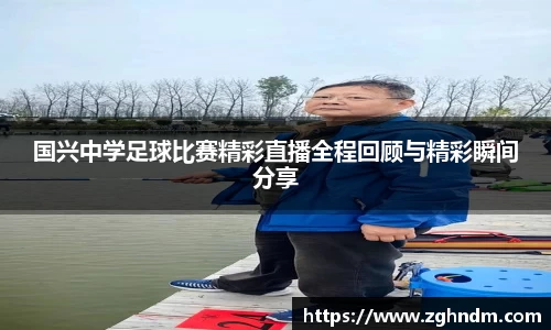国兴中学足球比赛精彩直播全程回顾与精彩瞬间分享