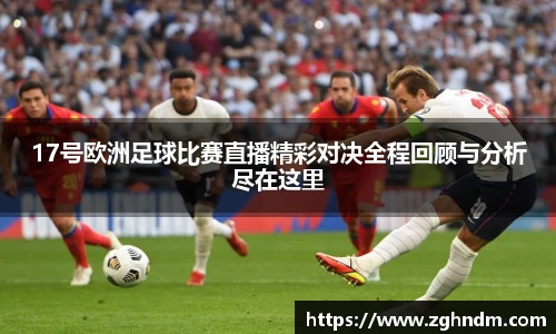 17号欧洲足球比赛直播精彩对决全程回顾与分析尽在这里