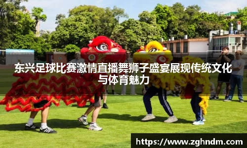 东兴足球比赛激情直播舞狮子盛宴展现传统文化与体育魅力
