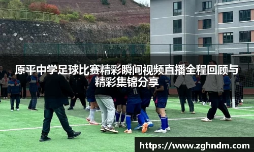 原平中学足球比赛精彩瞬间视频直播全程回顾与精彩集锦分享