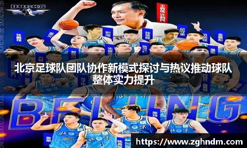 北京足球队团队协作新模式探讨与热议推动球队整体实力提升