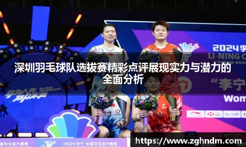 深圳羽毛球队选拔赛精彩点评展现实力与潜力的全面分析