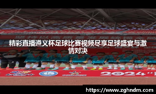 精彩直播遵义杯足球比赛视频尽享足球盛宴与激情对决