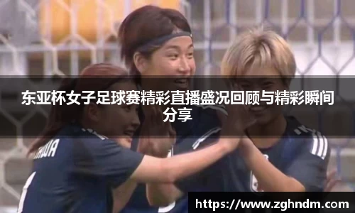 东亚杯女子足球赛精彩直播盛况回顾与精彩瞬间分享