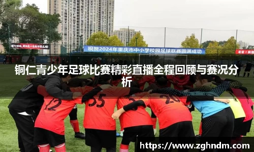 铜仁青少年足球比赛精彩直播全程回顾与赛况分析