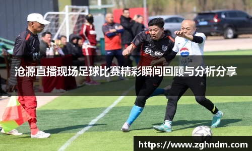 沧源直播现场足球比赛精彩瞬间回顾与分析分享