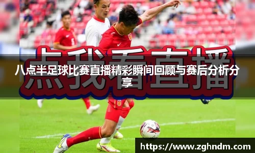八点半足球比赛直播精彩瞬间回顾与赛后分析分享