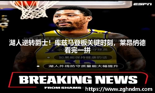 湖人逆转爵士！库兹马登板关键时刻，莱昂纳德看完一拼