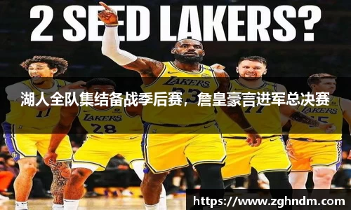 湖人全队集结备战季后赛，詹皇豪言进军总决赛