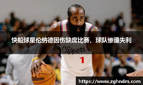 快船球星伦纳德因伤缺席比赛，球队惨遭失利
